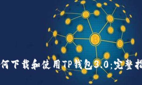 如何下载和使用TP钱包3.0:完整指南