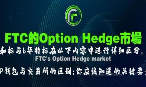 b和标与b华特标在以下内容中进行详细区分。
TP钱包与交易所的区别:你应该知道的关键要素