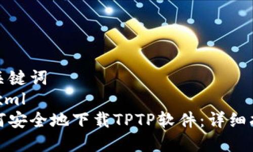 和关键词
```xml
如何安全地下载TPTP软件:详细指南