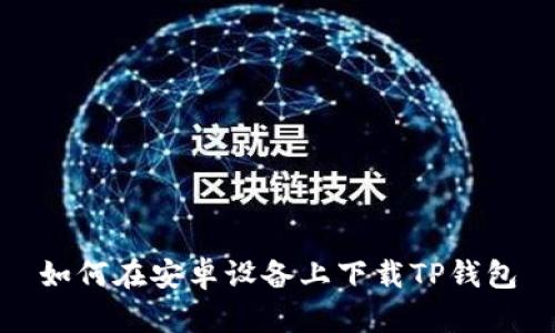 如何在安卓设备上下载TP钱包