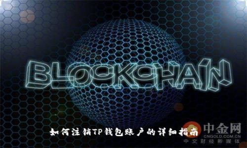 如何注销TP钱包账户的详细指南