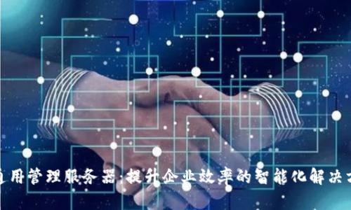 tp通用管理服务器:提升企业效率的智能化解决方案