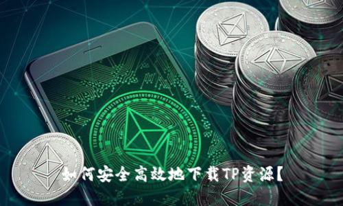 如何安全高效地下载TP资源?