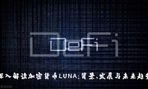 深入解读加密货币LUNA：背景、发展与未来趋势