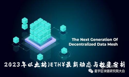 2023年以太坊（ETH）最新动态与投资分析