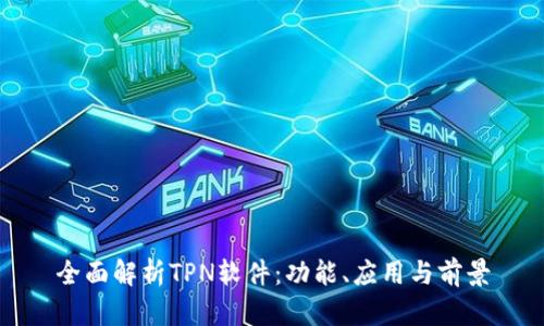 全面解析TPN软件:功能、应用与前景