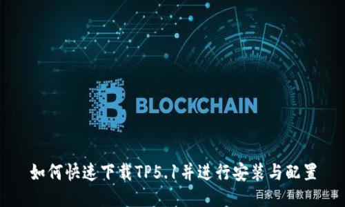 如何快速下载TP5.1并进行安装与配置