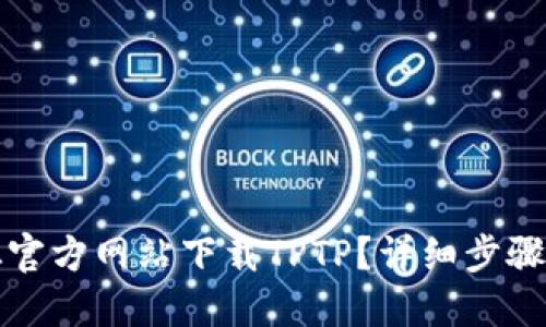 如何从官方网站下载TPTP?详细步骤与指导
