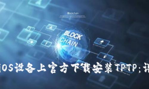 如何在iOS设备上官方下载安装TPTP:详细指南