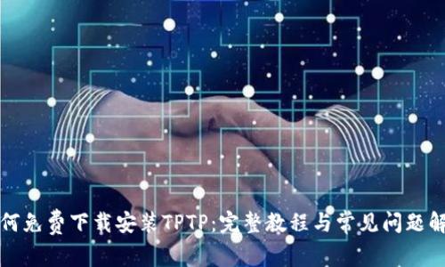 如何免费下载安装TPTP：完整教程与常见问题解答