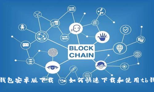 tb钱包安卓版下载 - 如何快速下载和使用tb钱包