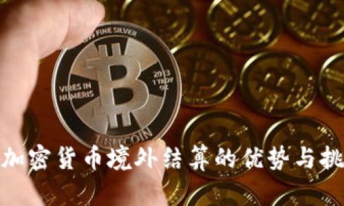 : 加密货币境外结算的优势与挑战