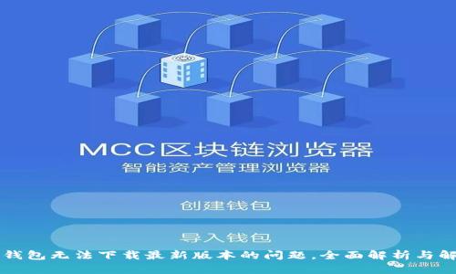 解决TP钱包无法下载最新版本的问题,全面解析与解决方案