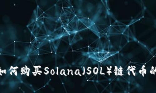 和关键词
: tp钱包如何购买Solana(SOL)链代币的详细指南