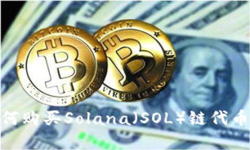 和关键词
: tp钱包如何购买Solana(SOL)链代币的详细指南