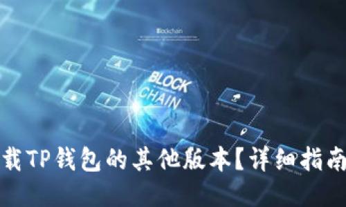 如何下载TP钱包的其他版本？详细指南与技巧