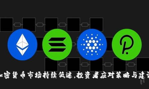 加密货币市场持续低迷,投资者应对策略与建议