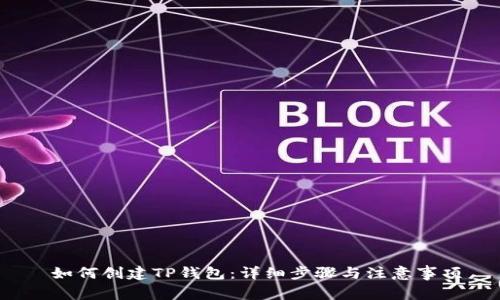 如何创建TP钱包:详细步骤与注意事项