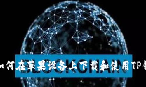 : 如何在苹果设备上下载和使用TP钱包