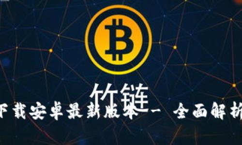TP钱包app下载安卓最新版本 - 全面解析与使用指南