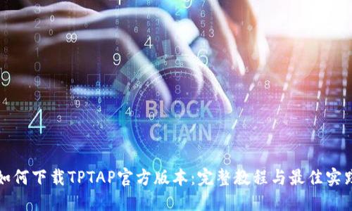 如何下载TPTAP官方版本：完整教程与最佳实践