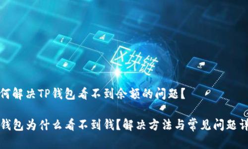 如何解决TP钱包看不到余额的问题?
TP钱包为什么看不到钱?解决方法与常见问题详解