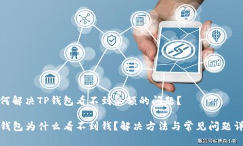 如何解决TP钱包看不到余额的问题?
TP钱包为什么看不到钱?解决方法与常见问题详解