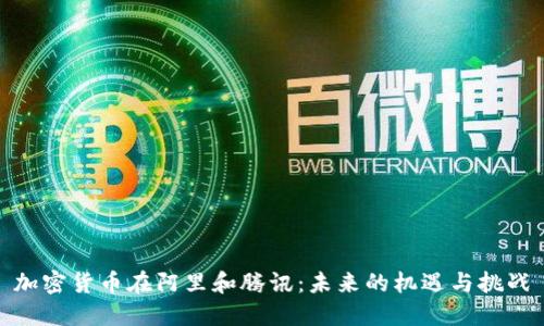 加密货币在阿里和腾讯:未来的机遇与挑战