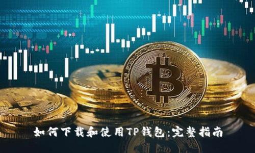 如何下载和使用TP钱包:完整指南