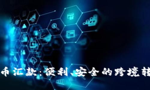 加密货币汇款:便利、安全的跨境转账方式