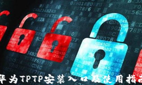 华为TPTP安装入口及使用指南