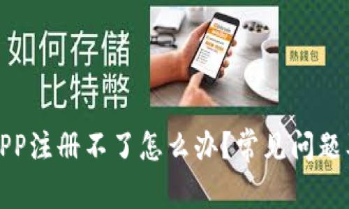 加密货币APP注册不了怎么办?常见问题及解决方案