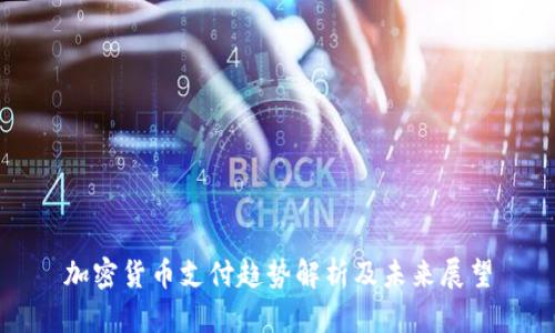加密货币支付趋势解析及未来展望