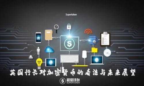 英国行长对加密货币的看法与未来展望
