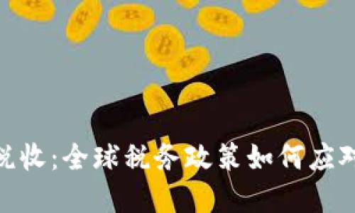 和关键词
加密货币与世界税收:全球税务政策如何应对数字货币的崛起