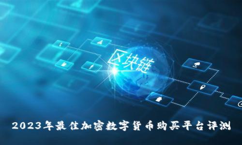 2023年最佳加密数字货币购买平台评测