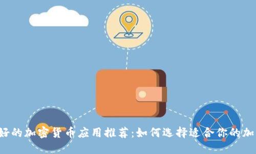 2023年最好的加密货币应用推荐：如何选择适合你的加密货币平台
