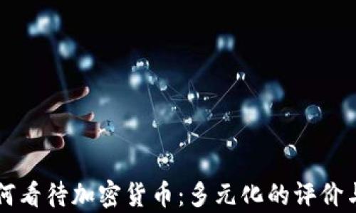 
美国人如何看待加密货币：多元化的评价与深刻分析