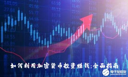 如何利用加密货币投资赚钱：全面指南
