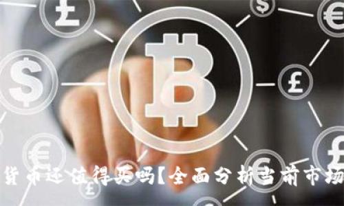 :
加密货币还值得买吗？全面分析当前市场前景