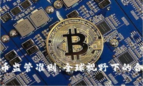 加密货币监管准则:全球视野下的合规之路