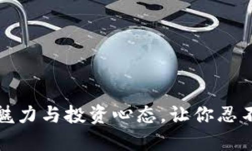 加密货币的魅力与投资心态，让你忍不住想要入局