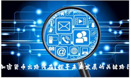 加密货币出路何在?探寻未来发展的关键路径