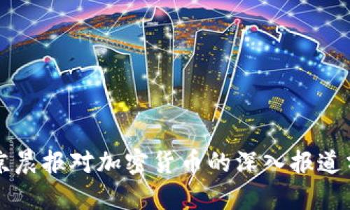 北京晨报对加密货币的深入报道分析