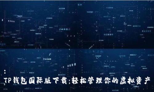 :
TP钱包国际版下载:轻松管理你的虚拟资产