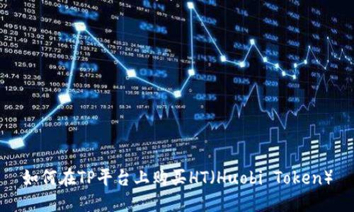 如何在TP平台上购买HT(Huobi Token)