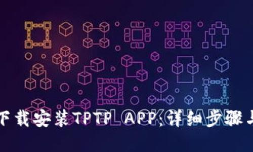 如何下载安装TPTP APP:详细步骤与指南