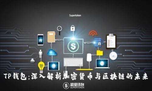 TP钱包:深入解析加密货币与区块链的未来