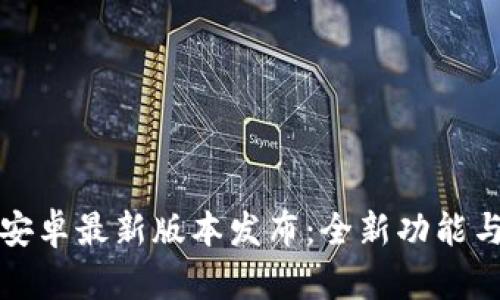 2024 TP官方安卓最新版本发布:全新功能与用户体验升级