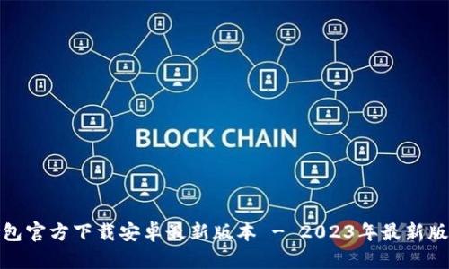 : TP钱包官方下载安卓最新版本 - 2023年最新版全攻略